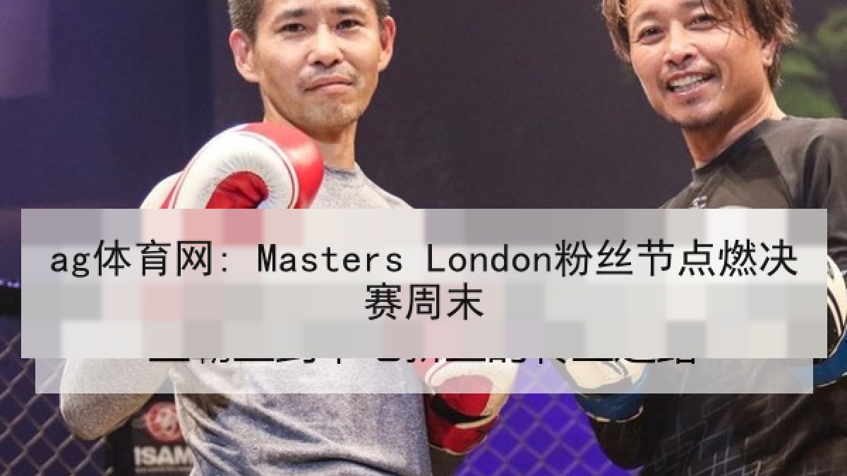 ag体育网: Masters London粉丝节点燃决赛周末