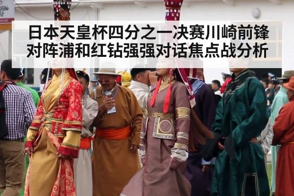 日本天皇杯四分之一决赛川崎前锋对阵浦和红钻强强对话焦点战分析