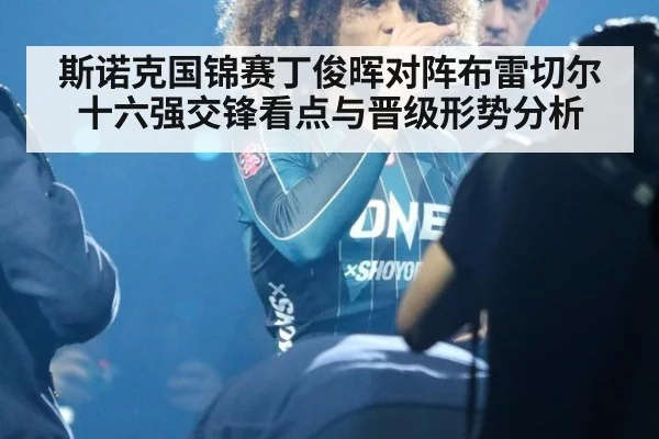 斯诺克国锦赛丁俊晖对阵布雷切尔十六强交锋看点与晋级形势分析